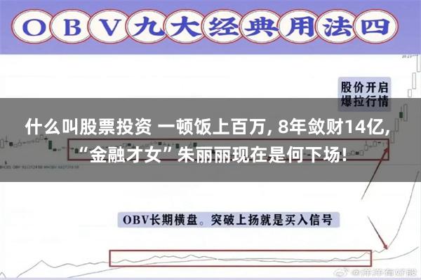 什么叫股票投资 一顿饭上百万, 8年敛财14亿, “金融才女”朱丽丽现在是何下场!